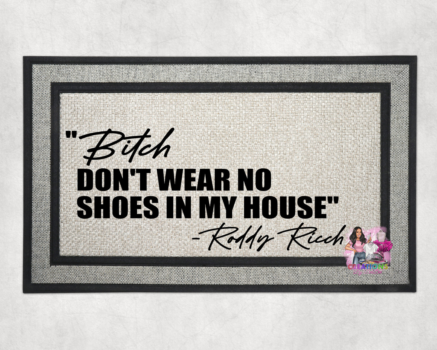 "Bitch don't wear no shoes in my house" Doormat