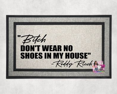 "Bitch don't wear no shoes in my house" Doormat