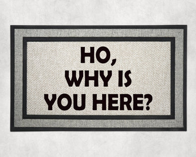 "Ho, Why is you here?" Doormat